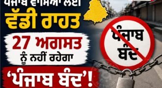 ਪੰਜਾਬ ਦੇ ਲੋਕਾਂ ਲਈ ਇੱਕ ਵੱਡੀ ਅਤੇ ਰਾਹਤ ਭਰੀ ਖ਼ਬਰ ਸਾਹਮਣੇ ਆਈ ਹੈ। 27 ਅਗਸਤ ਨੂੰ ਪੂਰੇ ਪੰਜਾਬ ਨੂੰ ਬੰਦ ਰੱਖਣ ਦਾ ਕੋਈ ਐਲਾਨ ਨਹੀਂ ਕੀਤਾ ਗਿਆ ਹੈ।